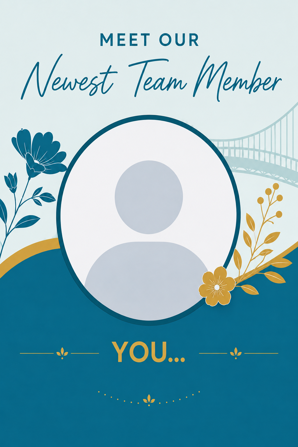 Teal and gold graphic reading ‘Meet Our Newest Team Member—YOU…’ with a generic profile silhouette, floral accents, and a bridge in the background
